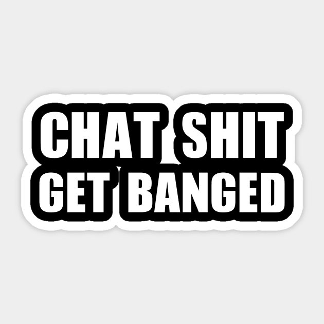 Chat Shit Get Banged T-Shirt Sticker by dumbshirts